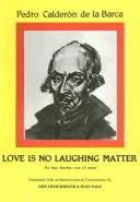 Cover of: Love is no laughing matter = by Pedro Calderón de la Barca ; translated with an introduction and commentary by Don Cruickshank and Seán Page.