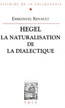 Cover of: Hegel, la naturalisation de la dialectique by Emmanuel Renault