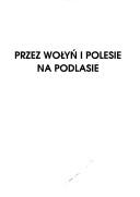 Cover of: Przez Wołyń i Polesie na Podlasie