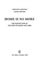 Cover of: Home is no more: the destruction of the Jews of Kosow and Zabie