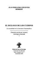 Cover of: El diálogo de los cuerpos: la sexualidad en la literatura guatemalteca : (narrativa escrita por varones) : antología comentada