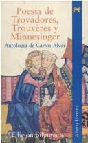 Cover of: Poesía de trovadores, trouvères, minnesinger by versión española y antología de Carlos Alvar.