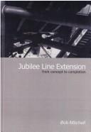 Cover of: JUBILEE LINE EXTENSION: FROM CONCEPT TO COMPLETION. by BOB MITCHELL