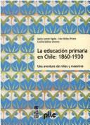 Cover of: La educación primaria en Chile, 1860-1930: una aventura de niñas y maestras