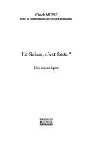 Cover of: La Suisse, c'est foutu: une espèce à part