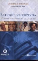 Batuque na cozinha : as receitas e as historias das tias da Portela by ALEXANDRE MEDEIROS