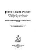 Cover of: Poétiques de l'objet: l'objet dans la poésie française du Moyen Age au XXe siècle : actes du Colloque international de Queen's University (mai 1999)