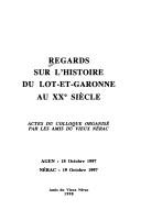Cover of: Regards sur l'histoire du Lot-et-Garonne au XXe siècle: actes du colloque organisé par les Amis du vieux Nérac : Agen, 18 octobre 1997, Nérac, 19 octobre 1997
