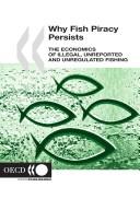 Cover of: Why Fish Piracy Persists the Economics of Illegal Unreported And Unregulated Fishing by 