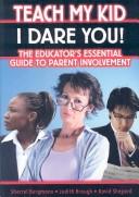 Cover of: Teach my kid, I dare you!: the educator's essential guide to parent involvement