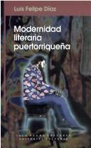 Cover of: Modernidad literaria puertorriqueña by Luis Felipe Díaz, Luis Felipe Díaz