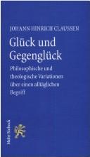 Cover of: Gl uck und Gegengl uck: philosophische und theologische Variationen  uber einem allt aglichen Begriff by Johann Hinrich Claussen