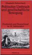 Cover of: Politischer Umbruch und gesellschaftliche Bewegung: ausgewählte Aufsätze zur Geschichte Frankreichs und Deutschlands im 19. Jahrhundert