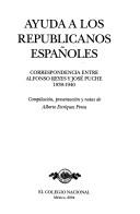 Cover of: Ayuda a los republicanos españoles: correspondencia entre Alfonso Reyes y José Puche (1939-1940)