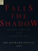 Cover of: Falls the shadow: recent British and European art : 1986 Hayward annual.