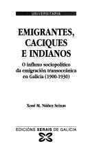 Cover of: Emigrantes, caciques e indianos: o influxo sociopolítico da emigración transoceánica en Galicia (1900-1930)