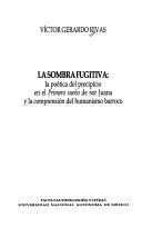 Cover of: La sombra fugitiva: la poética del precipicio en el Primero sueño de sor Juana y la comprensión del humanismo barroco