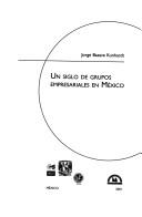 Cover of: Un siglo de grupos empresariales en México