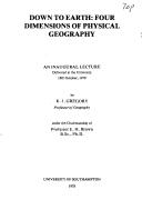 Cover of: Down to earth, four dimensions of physical geography: an inaugural lecture delivered at the University 19th October, 1978