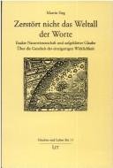 Cover of: Zerstört nicht das Weltall der Worte: exakte Naturwissenschaft und aufgeklärter Glaube ; über die Ganzheit der einzigartigen Wirklichkeit