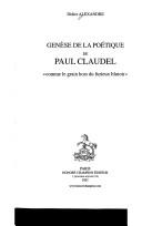 Cover of: Genèse de la poétique de Paul Claudel: "comme le grain hors du furieux blutoir"