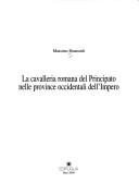 La cavalleria romana del principato nelle provincie occidentali dell'impero by Massimo Biancardi