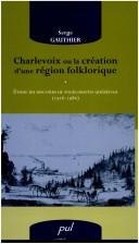 Cover of: Charlevoix, ou, La création d'une région folklorique: étude du discours de folkloristes québécois (1916-1980)