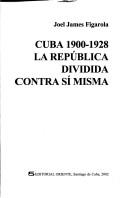 Cuba, 1900-1928 by Joel James Figarola