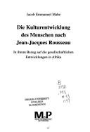 Die Kulturentwicklung des Menschen nach Jean-Jacques Rousseau in ihrem Bezug auf die gesellschaftlichen Entwicklungen in Afrika by Jacob Emmanuel Mabe