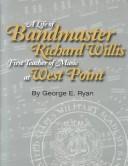 Cover of: life of bandmaster Richard Willis, first teacher of music at West Point