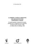 Cover of: La misión católica durante los siglos XVI-XVII: contexto y texto : el condicionamiento contextual de la misión, analizado por la comparación de los catecismos de José de Acosta, SJ (Lima, 1584) y de Matteo Ricci, SJ (Beijing, 1603)
