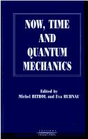 Cover of: Now, time and quantum mechanics by edited by Michel Bitbol and Eva Ruhnau.