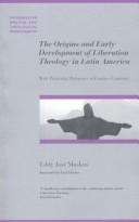 The origins and early development of liberation theology in Latin America by Eddy José Muskus