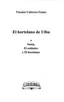 Cover of: El hortelano de Ulba, o, Sonia, El soldador y El hortelano by Vicente Cabrera