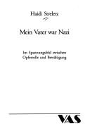 Cover of: Mein Vater war Nazi: im Spannungsfeld zwischen Opferrolle und Bewältigung