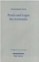 Cover of: Praxis und Logos bei Aristoteles: Handlung, Vernunft und Rede in Nikomachischer Ethik, Rhetorik und Politik