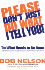 Cover of: PLEASE DON'T JUST DO WHAT I TELL YOU, DO WHAT NEEDS TO BE DONE: EVERY EMPLOYEE'S GUIDE TO MAKING WORK MORE REWARDING