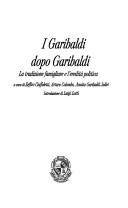 Cover of: I Garibaldi dopo Garibaldi: la tradizione famigliare e l'eredità politica
