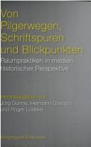 Cover of: Von Pilgerwegen, Schriftspuren und Blickpunkten: Raumpraktiken in medienhistorischer Perspektive