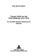 Cover of: Theodor Wolff und der Erste Weltkrieg 1914-1918: ein Journalist zwischen Anpassung und Rebellion