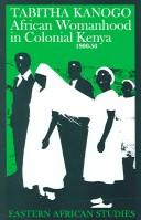 Cover of: AFRICAN WOMANHOOD IN COLONIAL KENYA, 1900-50. by Tabitha M. Kanogo