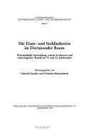 Cover of: Die Eisen- und Stahlindustrie im Dortmunder Raum: wirtschaftliche Entwicklung, soziale Strukturen und technologischer Wandel im 19. und 20. Jahrhundert