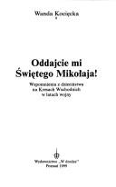 Cover of: Oddajcie mi Świętego Mikolaja!: wspomnienia z dzienciństwa na Kresach Wschodnich w latach wojny