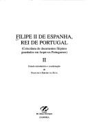 Cover of: Felipe II de Espanha, rei de Portugal: colectânea de documentos filipinos guardados em Arquivos Portugeses