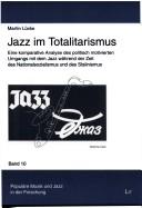Cover of: Jazz im Totalitarismus: eine komparative Analyse des politisch motivierten Umgangs mit dem Jazz während der Zeit des Nationalsozialismus und des Stalinismus