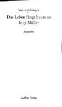 Cover of: Leben f angt heute an - Inge M uller: Biographie