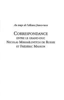 Cover of: Correspondance entre le grand-duc Nicolas Mikhailovitch de Russie et Frederic Masson, 1897-1914: au temps de l'alliance franco-russe