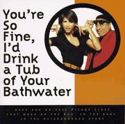 You're so fine, I'd drink a tub of your bathwater by Stephan Dweck, Monteria Ivey