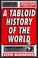 Cover of: A tabloid history of the world