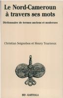 Cover of: Le Nord-Cameroun à travers ses mots by Christian Seignobos, Christian Seignobos